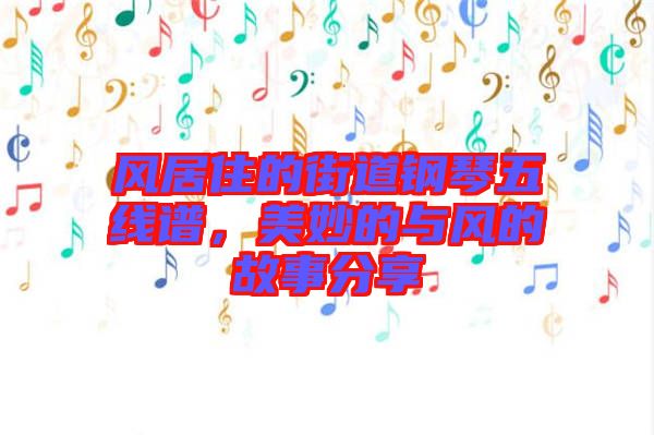 風(fēng)居住的街道鋼琴五線譜，美妙的與風(fēng)的故事分享