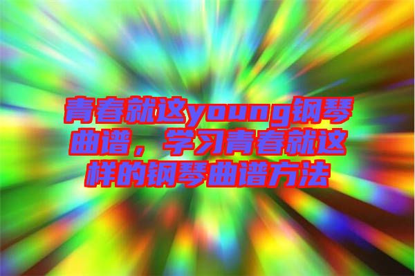 青春就這young鋼琴曲譜，學習青春就這樣的鋼琴曲譜方法