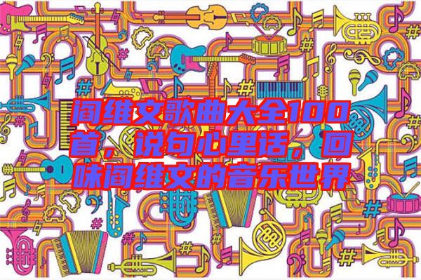 閻維文歌曲大全100首，說句心里話，回味閻維文的音樂世界