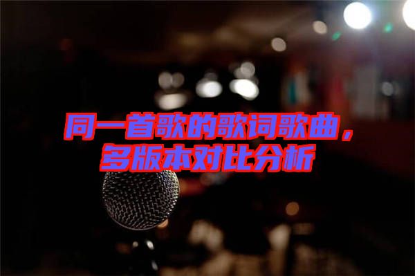 同一首歌的歌詞歌曲，多版本對(duì)比分析