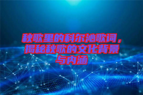秋歌里的科爾沁歌詞，揭秘秋歌的文化背景與內(nèi)涵