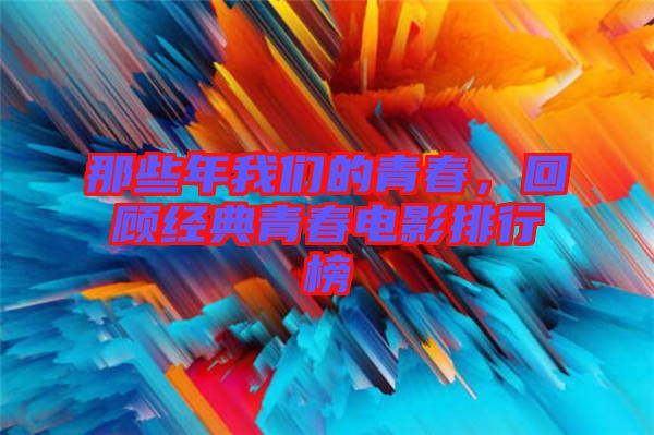 那些年我們的青春，回顧經(jīng)典青春電影排行榜