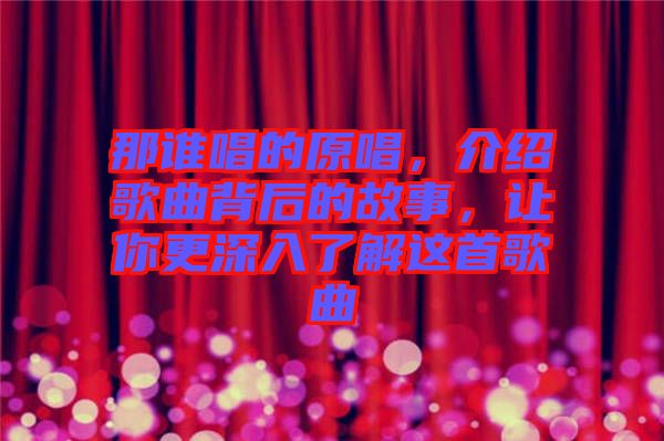 那誰(shuí)唱的原唱，介紹歌曲背后的故事，讓你更深入了解這首歌曲