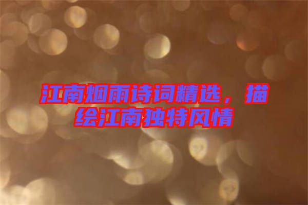 江南煙雨詩(shī)詞精選，描繪江南獨(dú)特風(fēng)情