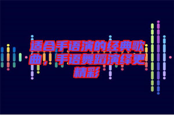 適合手語(yǔ)演的經(jīng)典歌曲，手語(yǔ)舞蹈演繹更精彩