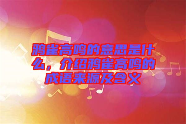 鴉雀高鳴的意思是什么，介紹鴉雀高鳴的成語(yǔ)來(lái)源及含義