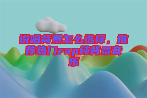 說(shuō)唱背景怎么選擇，推薦熱門rap純背景音樂
