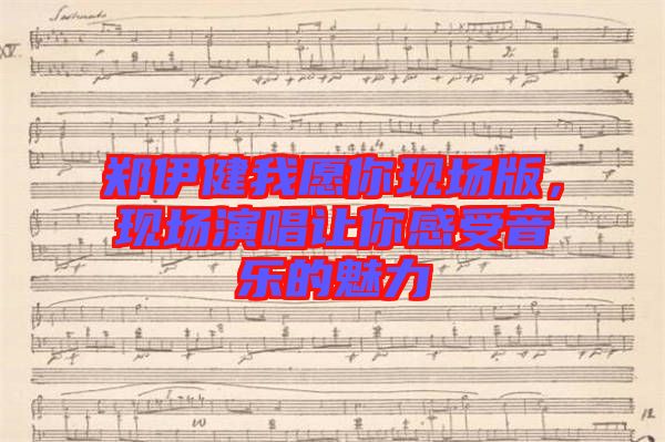 鄭伊健我愿你現(xiàn)場版，現(xiàn)場演唱讓你感受音樂的魅力