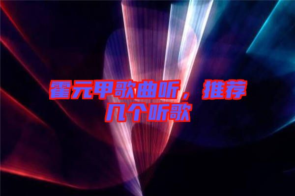 霍元甲歌曲聽，推薦幾個(gè)聽歌