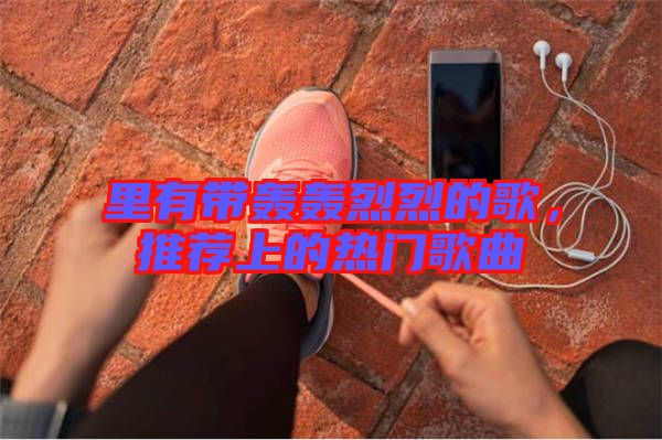 里有帶轟轟烈烈的歌，推薦上的熱門歌曲