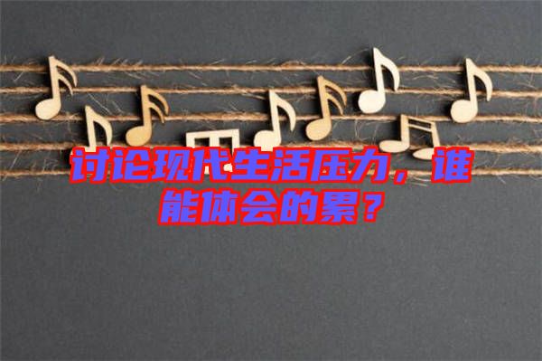 討論現(xiàn)代生活壓力，誰能體會的累？