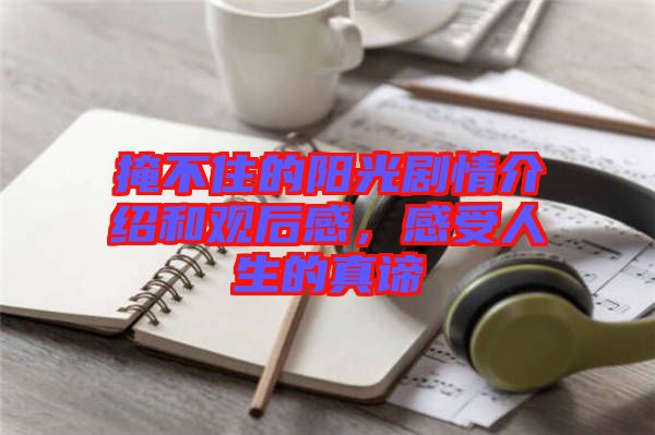掩不住的陽光劇情介紹和觀后感，感受人生的真諦
