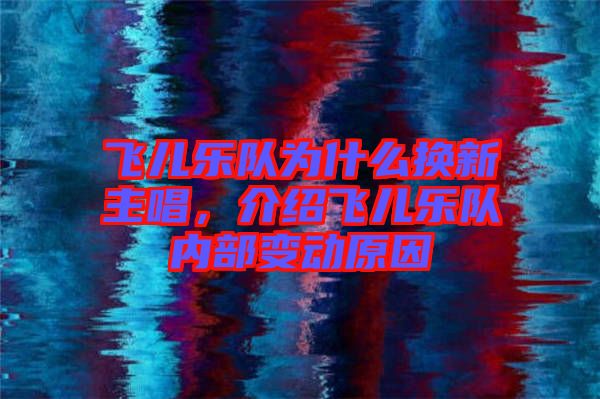 飛兒樂隊為什么換新主唱，介紹飛兒樂隊內部變動原因