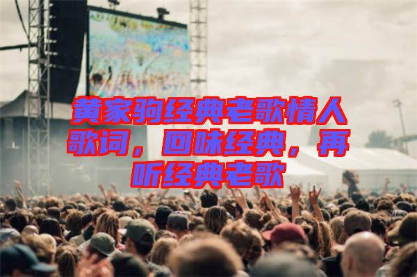 黃家駒經(jīng)典老歌情人歌詞，回味經(jīng)典，再聽經(jīng)典老歌