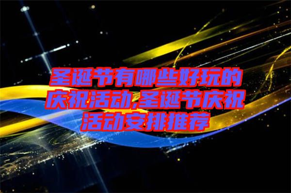 圣誕節(jié)有哪些好玩的慶?；顒?圣誕節(jié)慶?；顒影才磐扑]