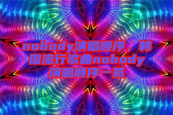 nobody演唱順序，韓國流行歌曲nobody演唱順序一覽