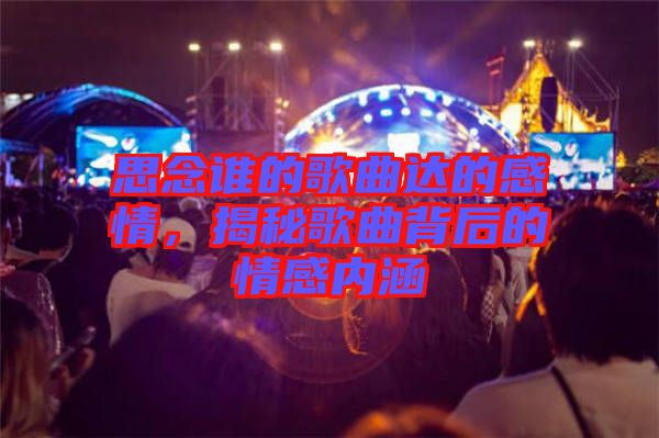 思念誰的歌曲達(dá)的感情，揭秘歌曲背后的情感內(nèi)涵