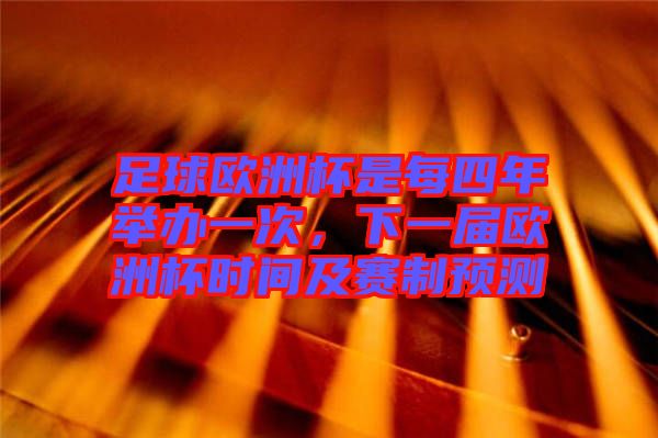 足球歐洲杯是每四年舉辦一次，下一屆歐洲杯時間及賽制預測