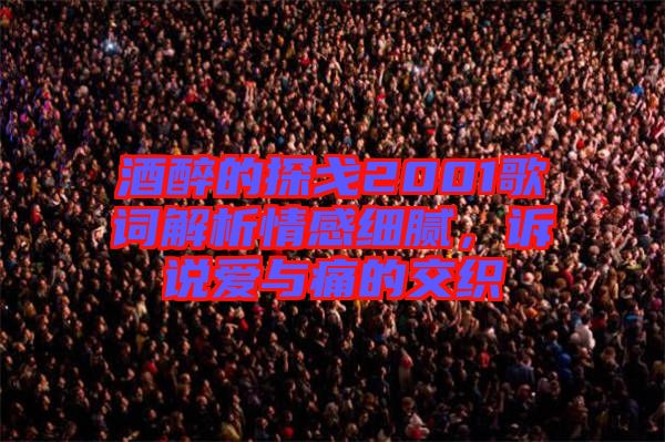 酒醉的探戈2001歌詞解析情感細(xì)膩，訴說(shuō)愛(ài)與痛的交織