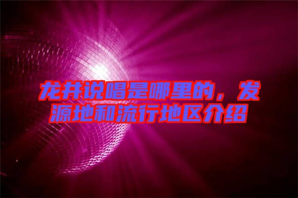 龍井說唱是哪里的，發(fā)源地和流行地區(qū)介紹