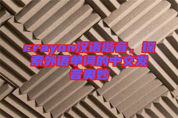 crayon漢語諧音，探索外語單詞的中文發(fā)音奧妙