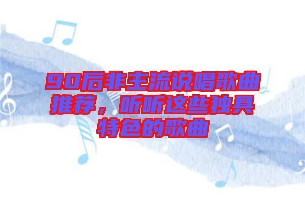 90后非主流說唱歌曲推薦，聽聽這些獨(dú)具特色的歌曲