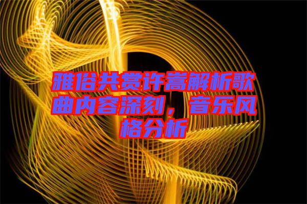 雅俗共賞許嵩解析歌曲內(nèi)容深刻，音樂(lè)風(fēng)格分析