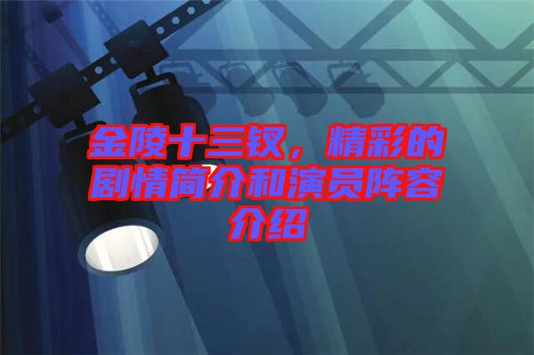 金陵十三釵，精彩的劇情簡介和演員陣容介紹