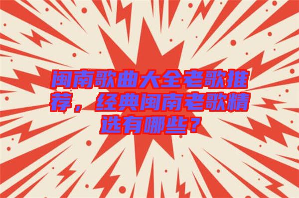 閩南歌曲大全老歌推薦，經(jīng)典閩南老歌精選有哪些？