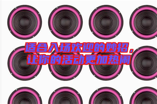 適合入場歡迎的妙招，讓你的活動更加熱鬧