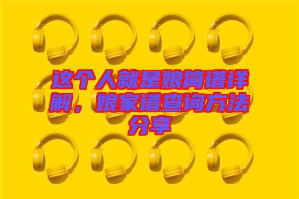 這個人就是娘簡譜詳解，娘家譜查詢方法分享