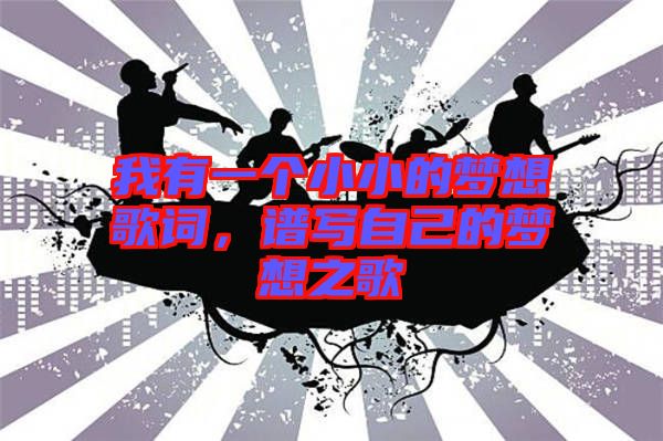 我有一個小小的夢想歌詞，譜寫自己的夢想之歌