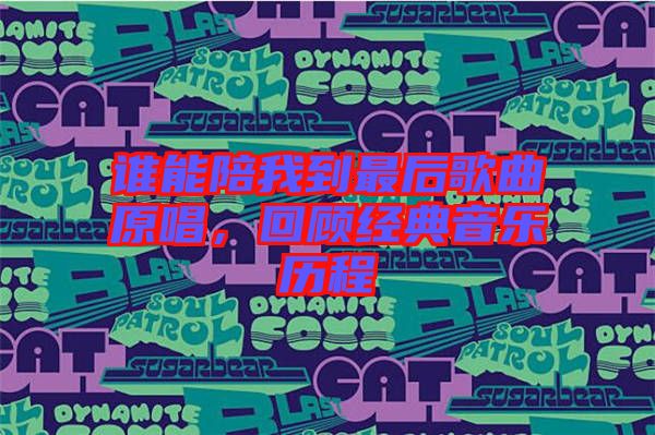誰(shuí)能陪我到最后歌曲原唱，回顧經(jīng)典音樂(lè)歷程
