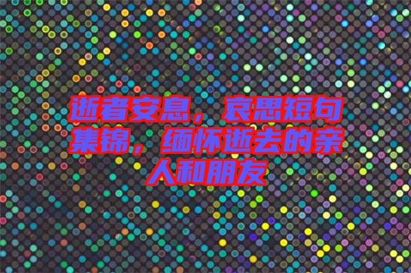 逝者安息，哀思短句集錦，緬懷逝去的親人和朋友