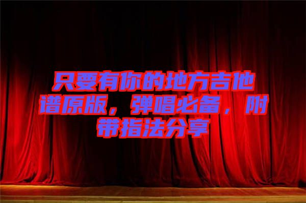 只要有你的地方吉他譜原版，彈唱必備，附帶指法分享