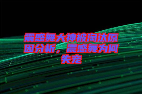震感舞大神被淘汰原因分析，震感舞為何失寵