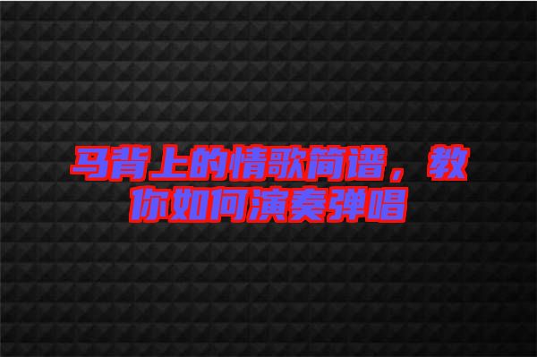馬背上的情歌簡譜，教你如何演奏彈唱