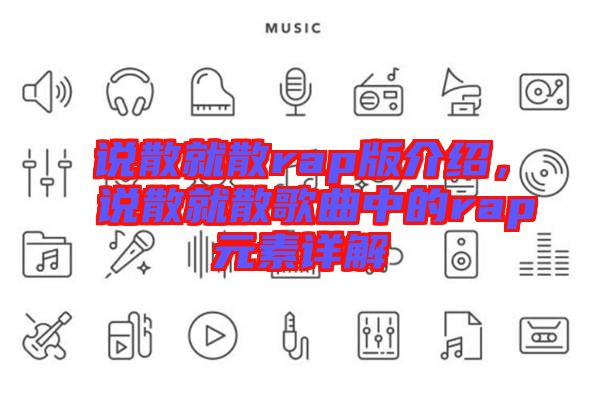 說散就散rap版介紹，說散就散歌曲中的rap元素詳解