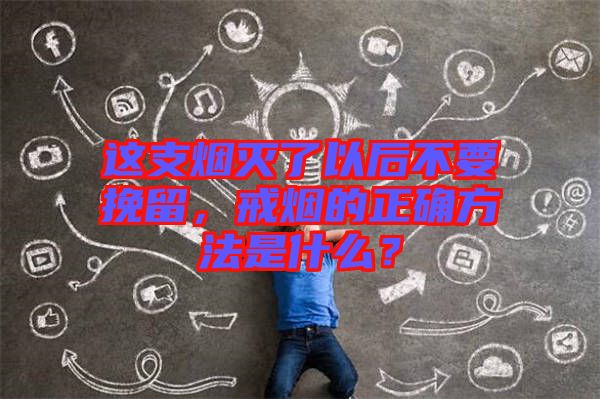 這支煙滅了以后不要挽留，戒煙的正確方法是什么？