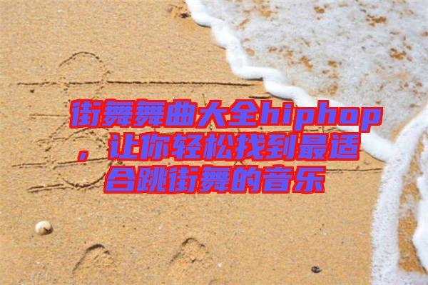 街舞舞曲大全hiphop，讓你輕松找到最適合跳街舞的音樂(lè)