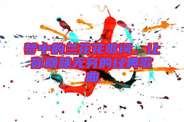 夢(mèng)中的蘭花花歌詞，讓你回味無(wú)窮的經(jīng)典歌曲