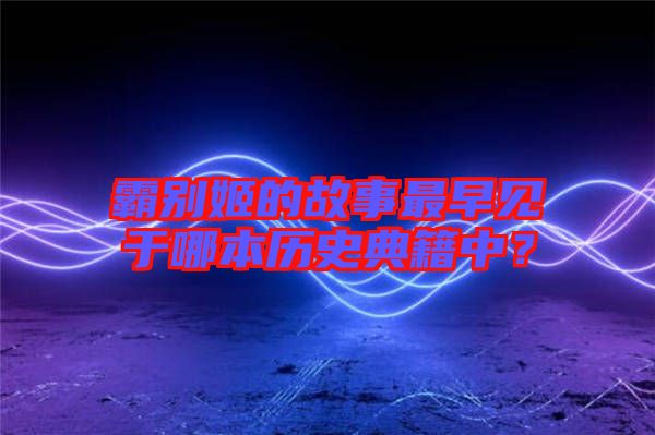 霸別姬的故事最早見于哪本歷史典籍中？