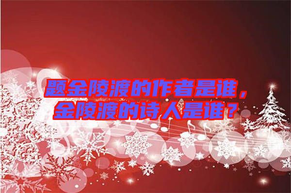 題金陵渡的作者是誰，金陵渡的詩人是誰？