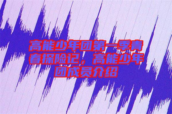 高能少年團第一季青春探險記，高能少年團成員介紹