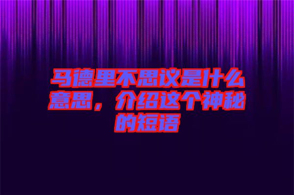 馬德里不思議是什么意思，介紹這個神秘的短語