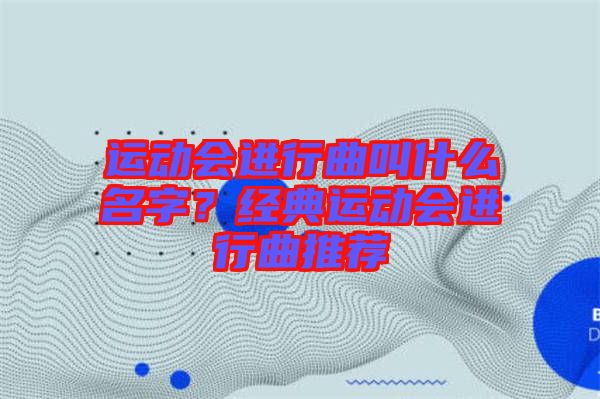 運(yùn)動(dòng)會(huì)進(jìn)行曲叫什么名字？經(jīng)典運(yùn)動(dòng)會(huì)進(jìn)行曲推薦