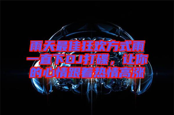 雨天最佳狂歡方式雨一直下DJ打碟，讓你的心情跟著熱情高漲