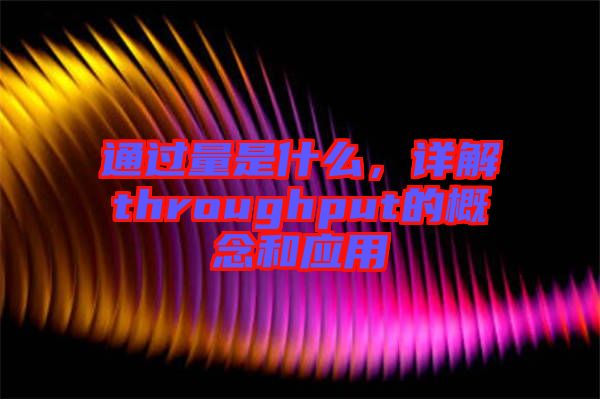通過量是什么，詳解throughput的概念和應(yīng)用