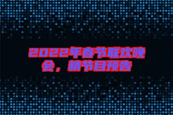 2022年春節(jié)聯(lián)歡晚會(huì)，精節(jié)目預(yù)告