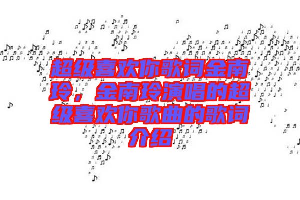 超級喜歡你歌詞金南玲，金南玲演唱的超級喜歡你歌曲的歌詞介紹